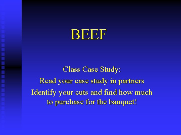 BEEF Class Case Study: Read your case study in partners Identify your cuts and