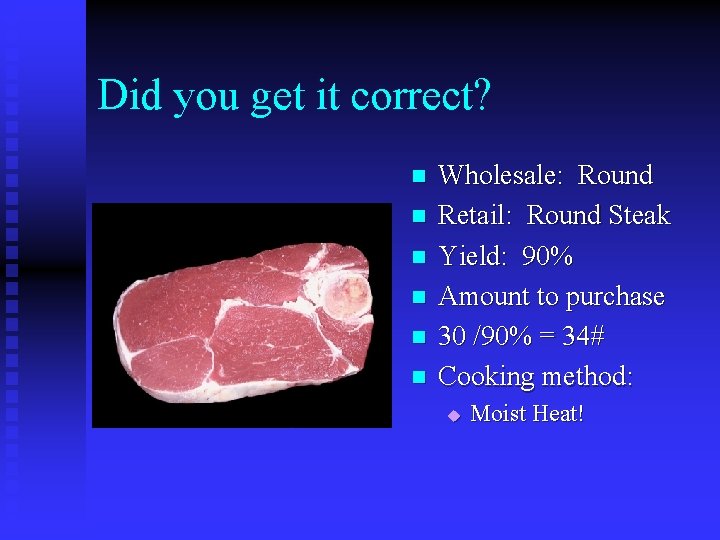 Did you get it correct? n n n Wholesale: Round Retail: Round Steak Yield: