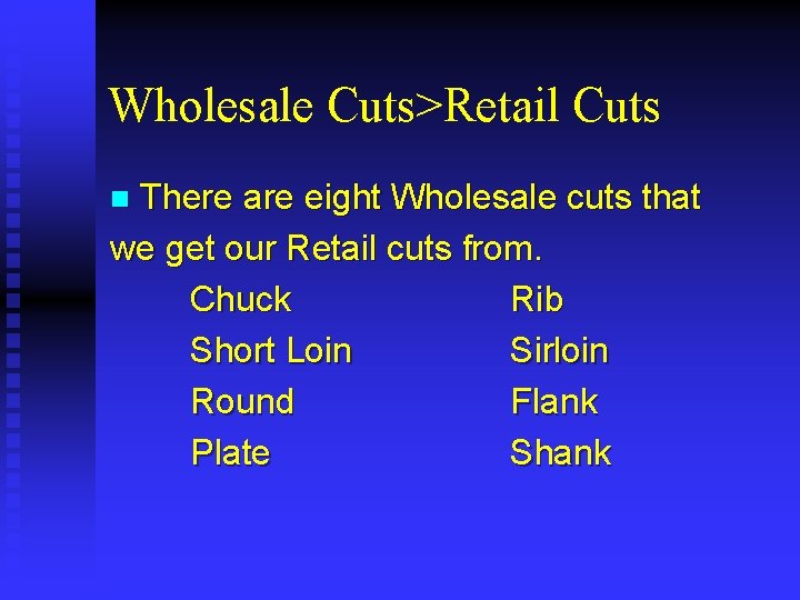Wholesale Cuts>Retail Cuts There are eight Wholesale cuts that we get our Retail cuts