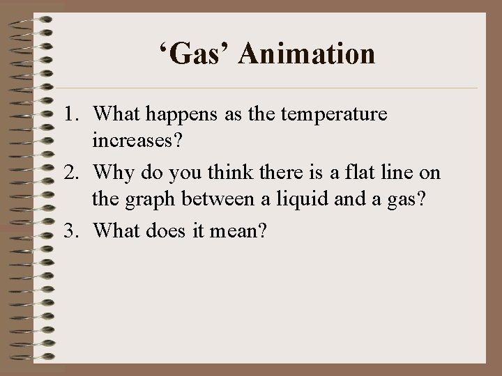 ‘Gas’ Animation 1. What happens as the temperature increases? 2. Why do you think