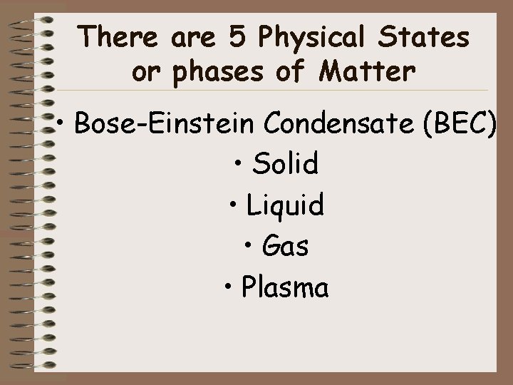 There are 5 Physical States or phases of Matter • Bose-Einstein Condensate (BEC) •