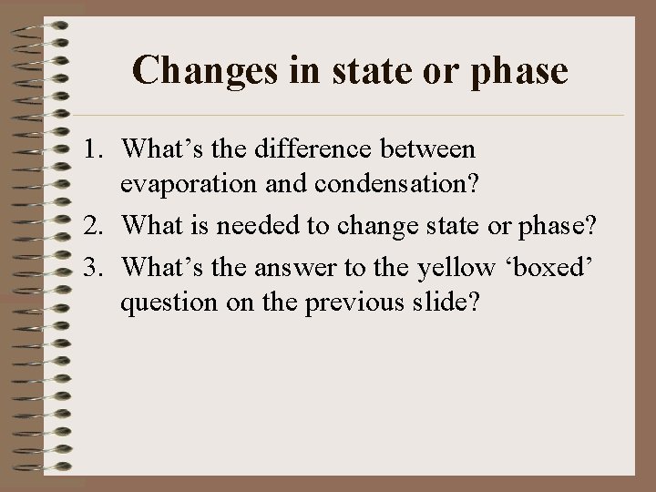 Changes in state or phase 1. What’s the difference between evaporation and condensation? 2.