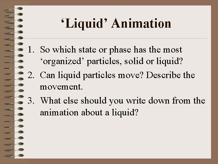 ‘Liquid’ Animation 1. So which state or phase has the most ‘organized’ particles, solid