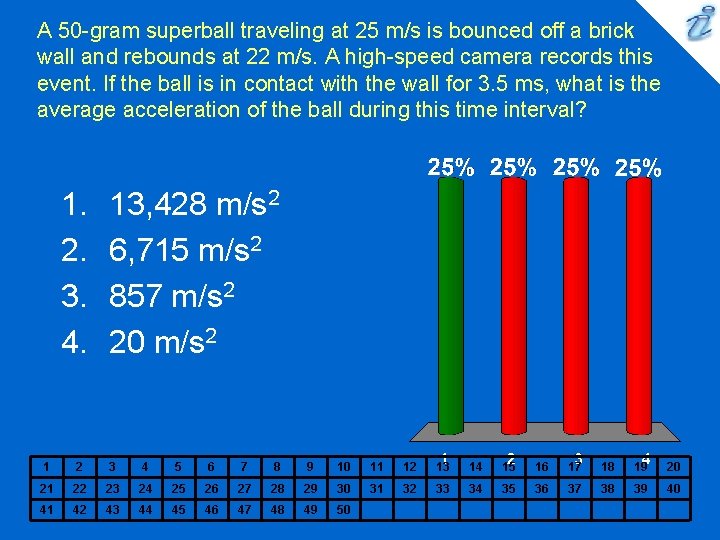 A 50 -gram superball traveling at 25 m/s is bounced off a brick wall A 50 -gram superball traveling at 25 m/s is bounced off a brick wall