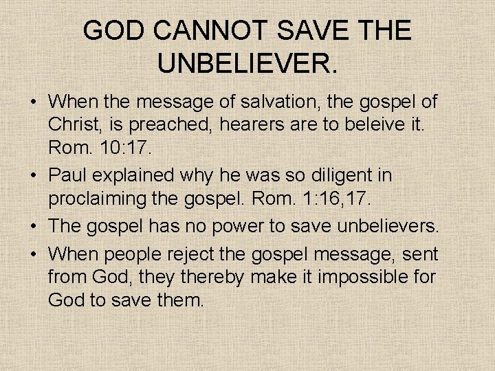 GOD CANNOT SAVE THE UNBELIEVER. • When the message of salvation, the gospel of