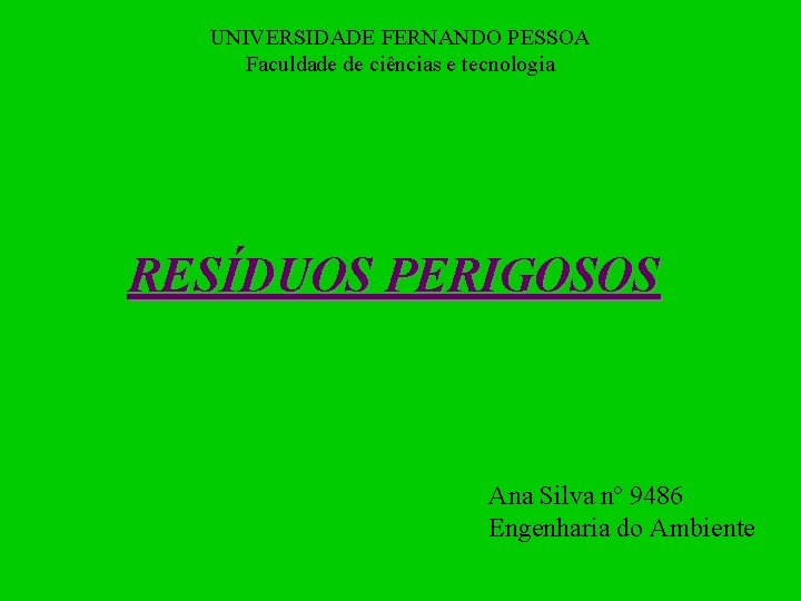 UNIVERSIDADE FERNANDO PESSOA Faculdade de ciências e tecnologia RESÍDUOS PERIGOSOS Ana Silva nº 9486