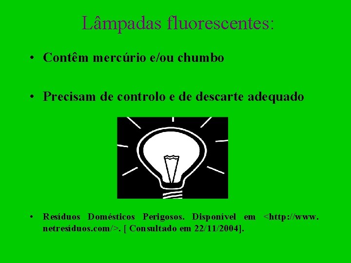 Lâmpadas fluorescentes: • Contêm mercúrio e/ou chumbo • Precisam de controlo e de descarte