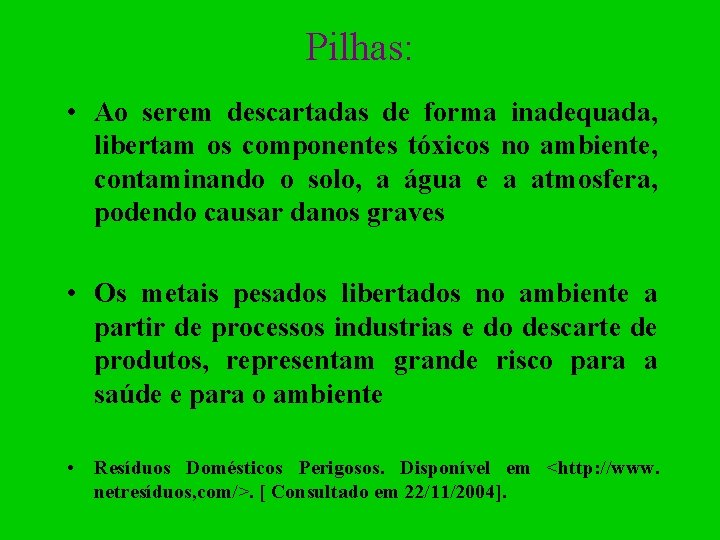 Pilhas: • Ao serem descartadas de forma inadequada, libertam os componentes tóxicos no ambiente,