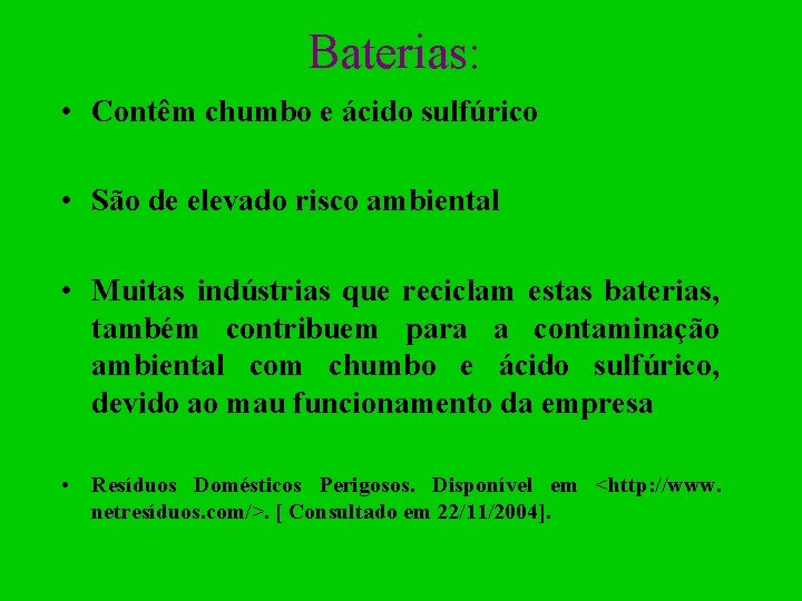 Baterias: • Contêm chumbo e ácido sulfúrico • São de elevado risco ambiental •