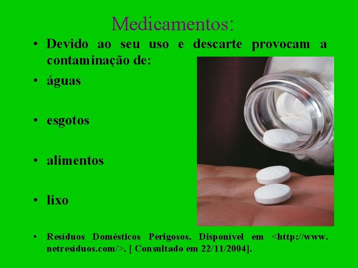 Medicamentos: • Devido ao seu uso e descarte provocam a contaminação de: • águas