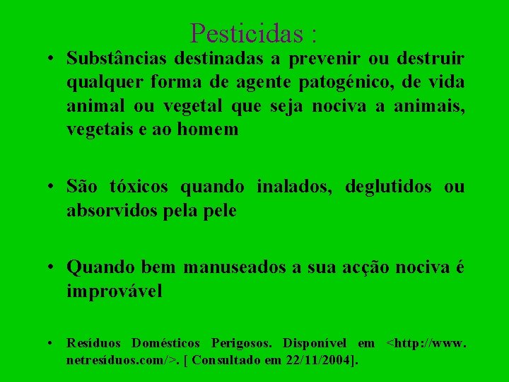 Pesticidas : • Substâncias destinadas a prevenir ou destruir qualquer forma de agente patogénico,