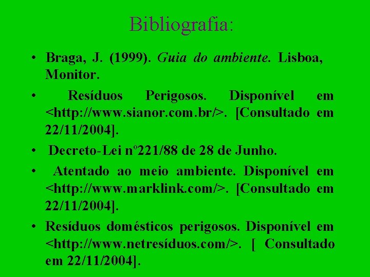 Bibliografia: • Braga, J. (1999). Guia do ambiente. Lisboa, Monitor. • Resíduos Perigosos. Disponível