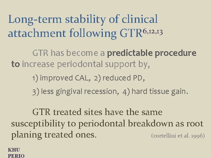 Long-term stability of clinical attachment following GTR 6, 12, 13 GTR has become a