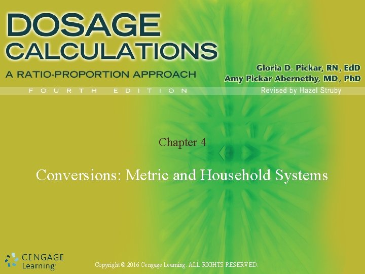 Chapter 4 Conversions: Metric and Household Systems Copyright © 2016 Cengage Learning. ALL RIGHTS