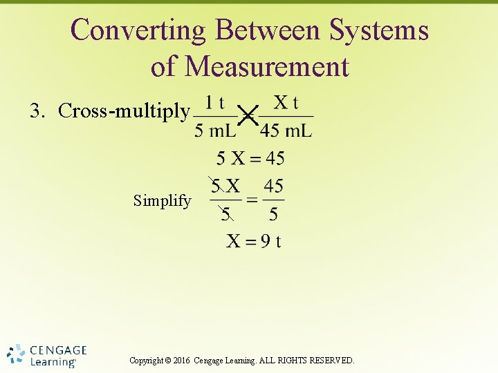 Converting Between Systems of Measurement 3. Cross-multiply Simplify Copyright © 2016 Cengage Learning. ALL