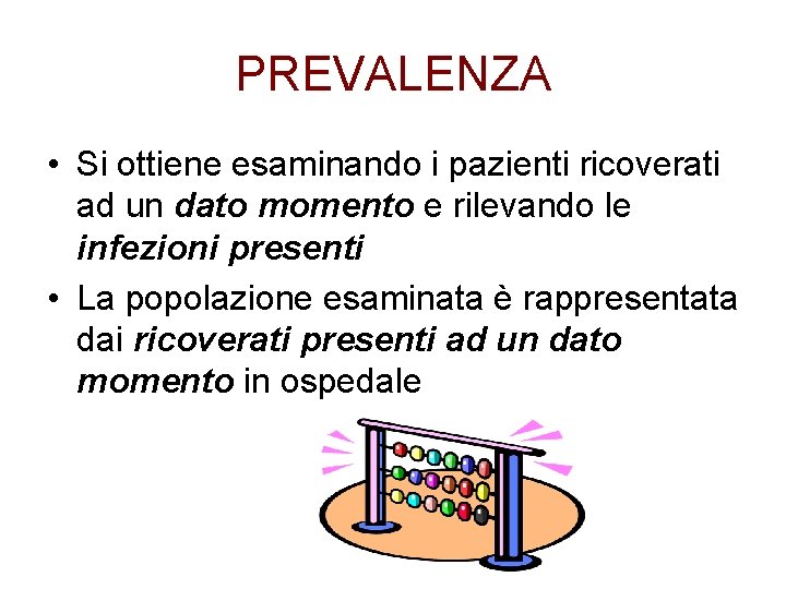 PREVALENZA • Si ottiene esaminando i pazienti ricoverati ad un dato momento e rilevando