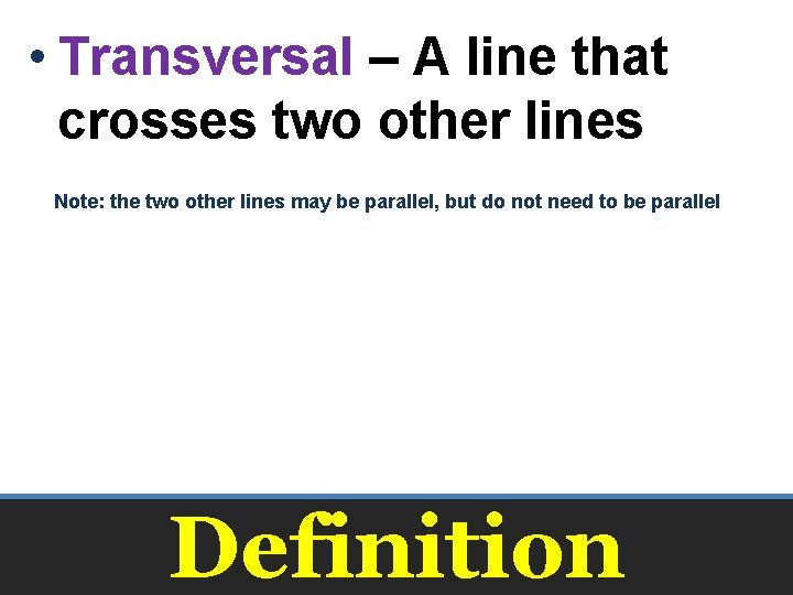  • Transversal – A line that crosses two other lines Note: the two