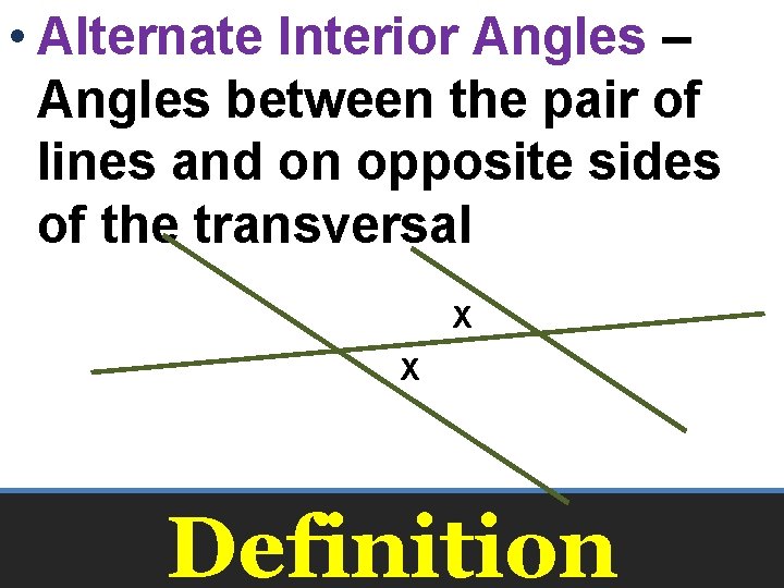  • Alternate Interior Angles – Angles between the pair of lines and on