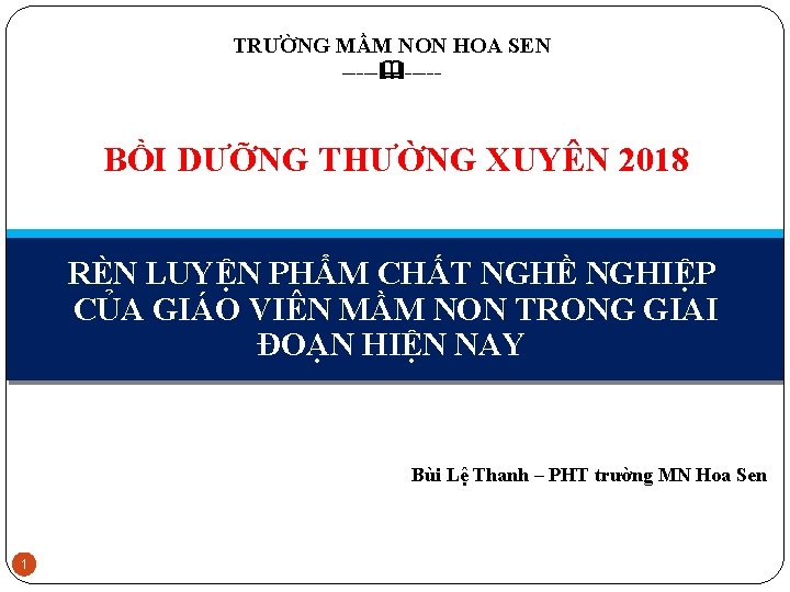 TRƯỜNG MẦM NON HOA SEN ----- BỒI DƯỠNG THƯỜNG XUYÊN 2018 RÈN LUYỆN PHẨM TRƯỜNG MẦM NON HOA SEN ----- BỒI DƯỠNG THƯỜNG XUYÊN 2018 RÈN LUYỆN PHẨM