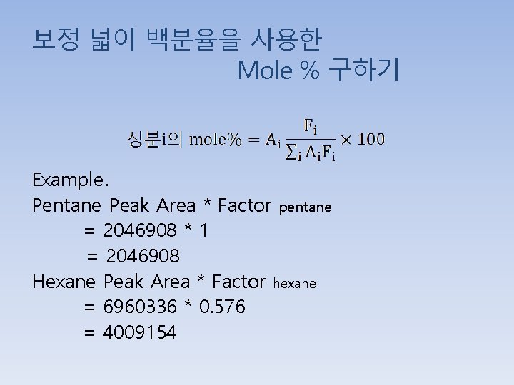 보정 넓이 백분율을 사용한 Mole % 구하기 Example. Pentane Peak Area * Factor pentane