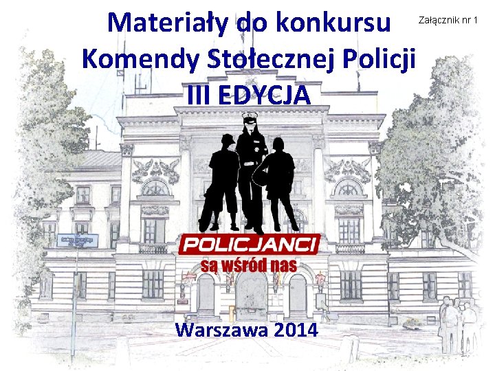Materiały do konkursu Komendy Stołecznej Policji III EDYCJA Załącznik nr 1 Warszawa 2014 1