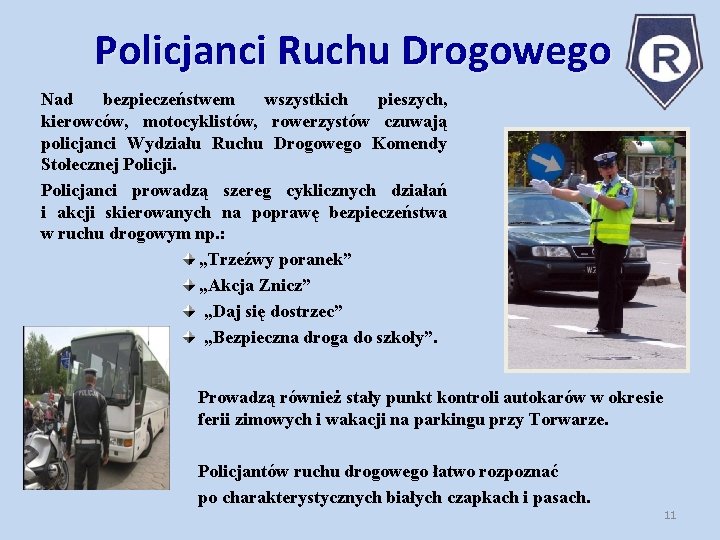 Policjanci Ruchu Drogowego Nad bezpieczeństwem wszystkich pieszych, kierowców, motocyklistów, rowerzystów czuwają policjanci Wydziału Ruchu