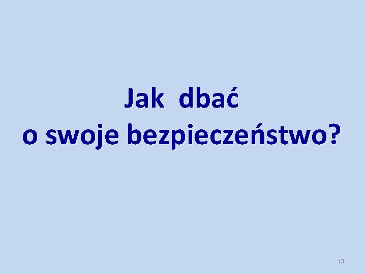 Jak dbać o swoje bezpieczeństwo? 13 