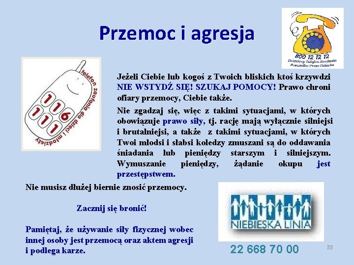 Przemoc i agresja Jeżeli Ciebie lub kogoś z Twoich bliskich ktoś krzywdzi NIE WSTYDŹ