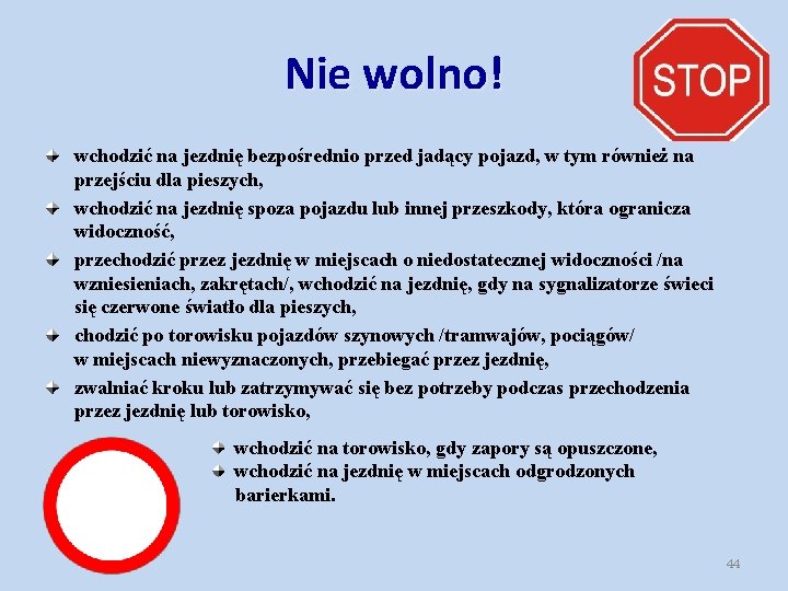 Nie wolno! wchodzić na jezdnię bezpośrednio przed jadący pojazd, w tym również na przejściu