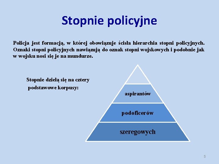 Stopnie policyjne Policja jest formacją, w której obowiązuje ścisła hierarchia stopni policyjnych. Oznaki stopni