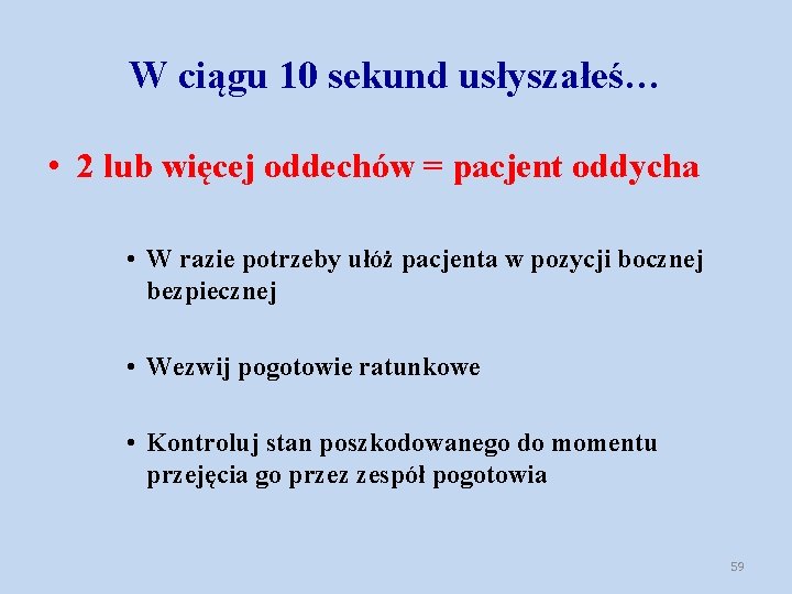 W ciągu 10 sekund usłyszałeś… • 2 lub więcej oddechów = pacjent oddycha •