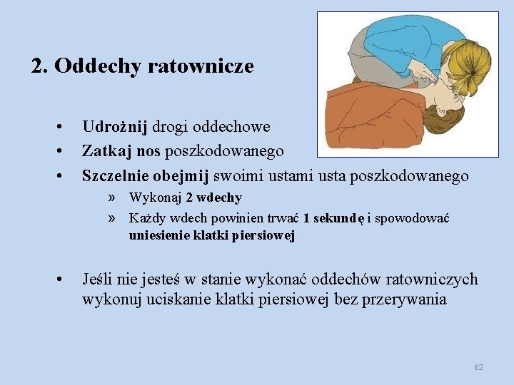 2. Oddechy ratownicze • • • Udrożnij drogi oddechowe Zatkaj nos poszkodowanego Szczelnie obejmij