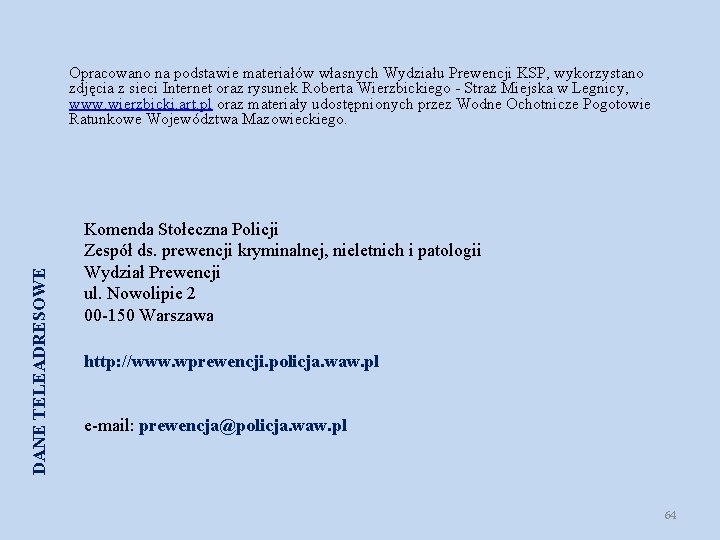 DANE TELEADRESOWE Opracowano na podstawie materiałów własnych Wydziału Prewencji KSP, wykorzystano zdjęcia z sieci