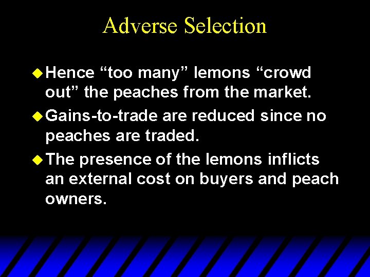 Adverse Selection u Hence “too many” lemons “crowd out” the peaches from the market.