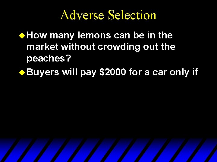 Adverse Selection u How many lemons can be in the market without crowding out