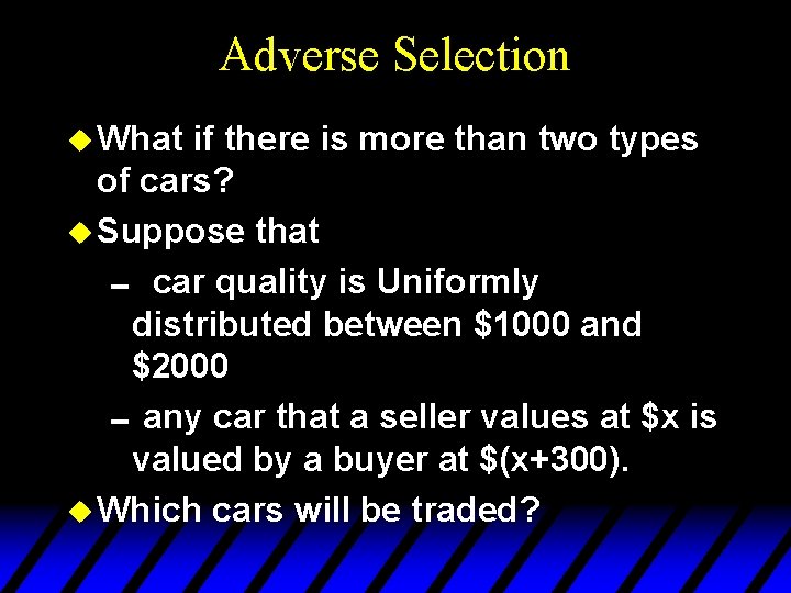 Adverse Selection u What if there is more than two types of cars? u