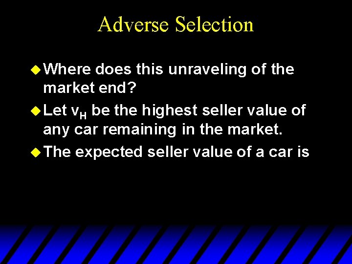 Adverse Selection u Where does this unraveling of the market end? u Let v.