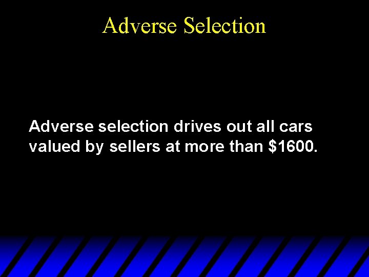 Adverse Selection Adverse selection drives out all cars valued by sellers at more than