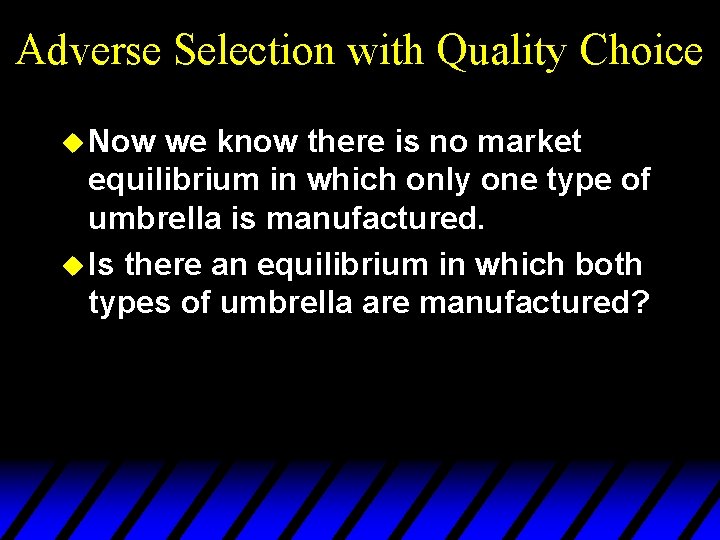 Adverse Selection with Quality Choice u Now we know there is no market equilibrium