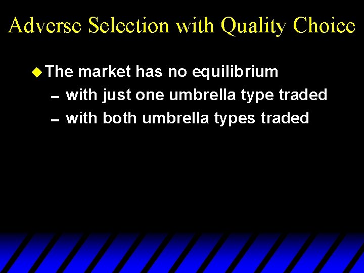Adverse Selection with Quality Choice u The market has no equilibrium 0 with just