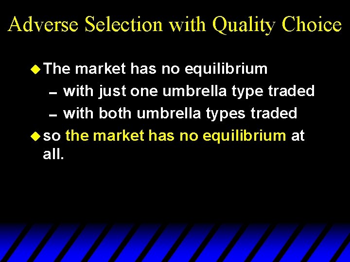 Adverse Selection with Quality Choice u The market has no equilibrium 0 with just