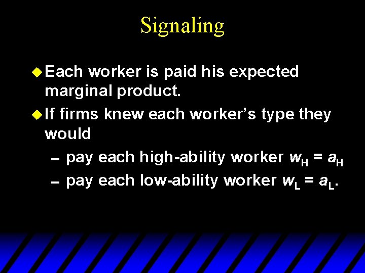 Signaling u Each worker is paid his expected marginal product. u If firms knew