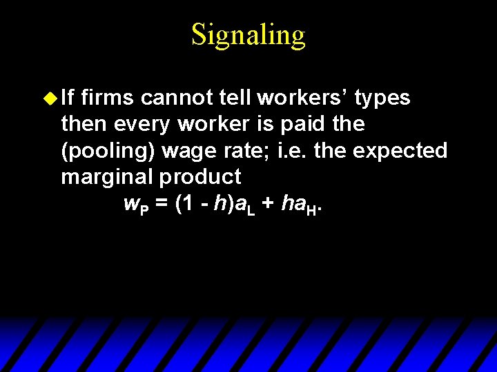 Signaling u If firms cannot tell workers’ types then every worker is paid the