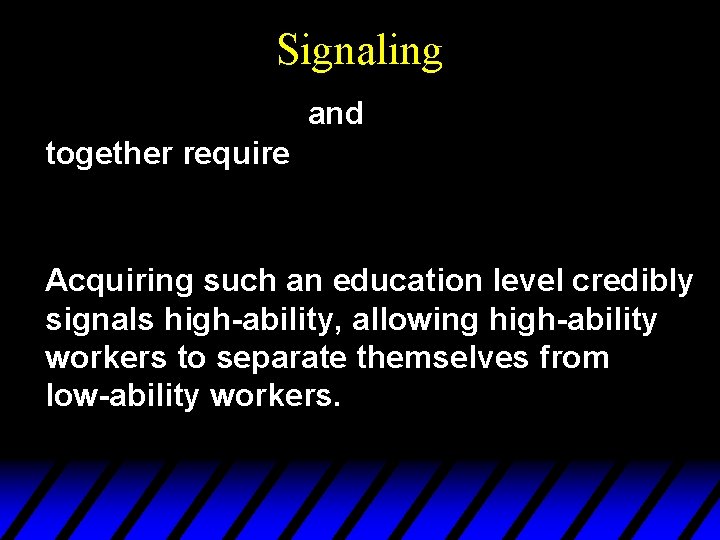 Signaling and together require Acquiring such an education level credibly signals high-ability, allowing high-ability