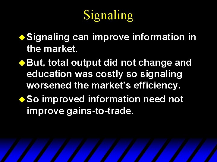 Signaling u Signaling can improve information in the market. u But, total output did