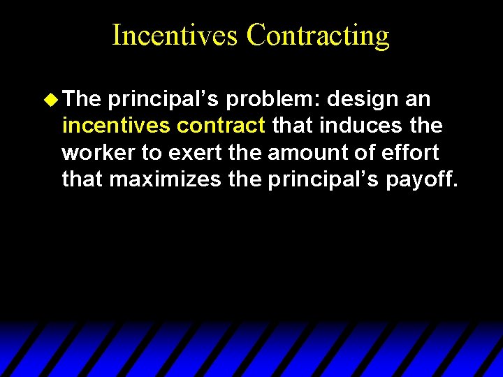 Incentives Contracting u The principal’s problem: design an incentives contract that induces the worker