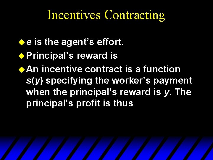 Incentives Contracting ue is the agent’s effort. u Principal’s reward is u An incentive