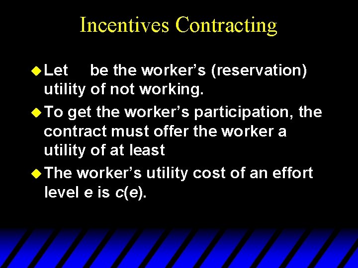 Incentives Contracting u Let be the worker’s (reservation) utility of not working. u To