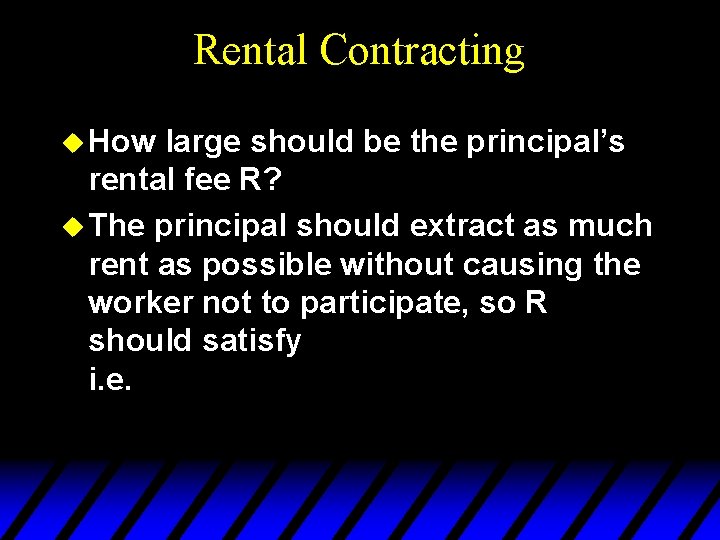 Rental Contracting u How large should be the principal’s rental fee R? u The