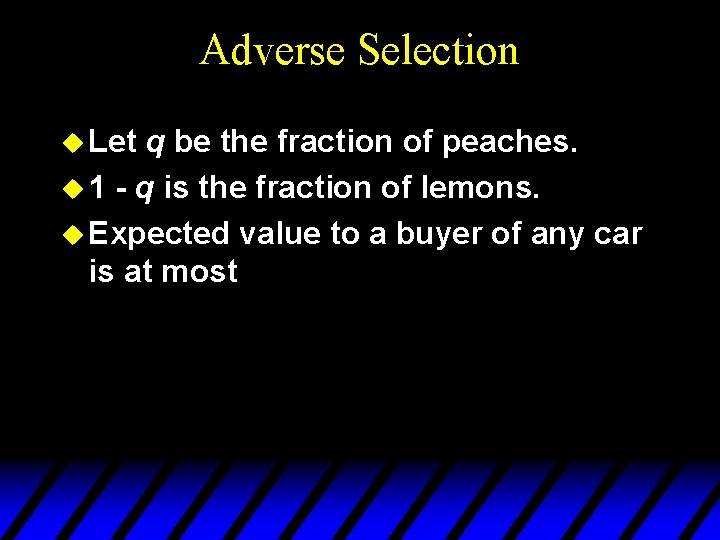 Adverse Selection u Let q be the fraction of peaches. u 1 - q